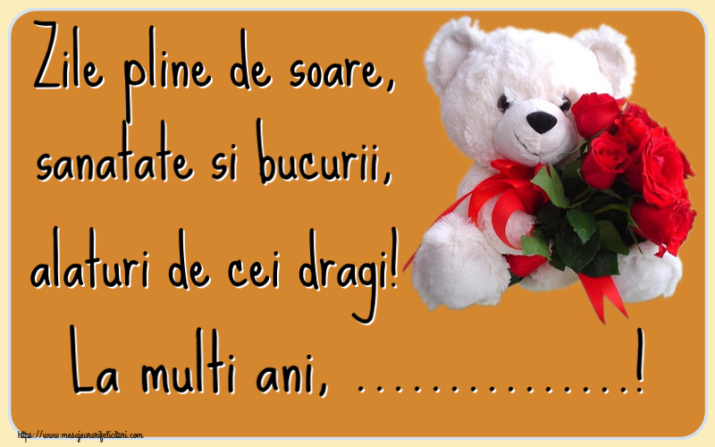 Felicitari personalizate de la multi ani - Zile pline de soare, sanatate si bucurii, alaturi de cei dragi! La multi ani, ...!