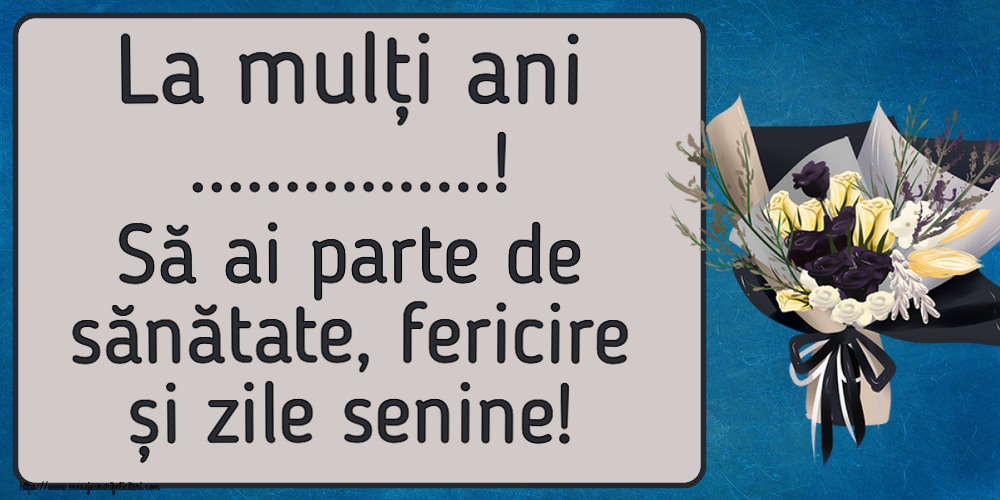 Felicitari personalizate de la multi ani - La mulți ani ...! Să ai parte de sănătate, fericire și zile senine!