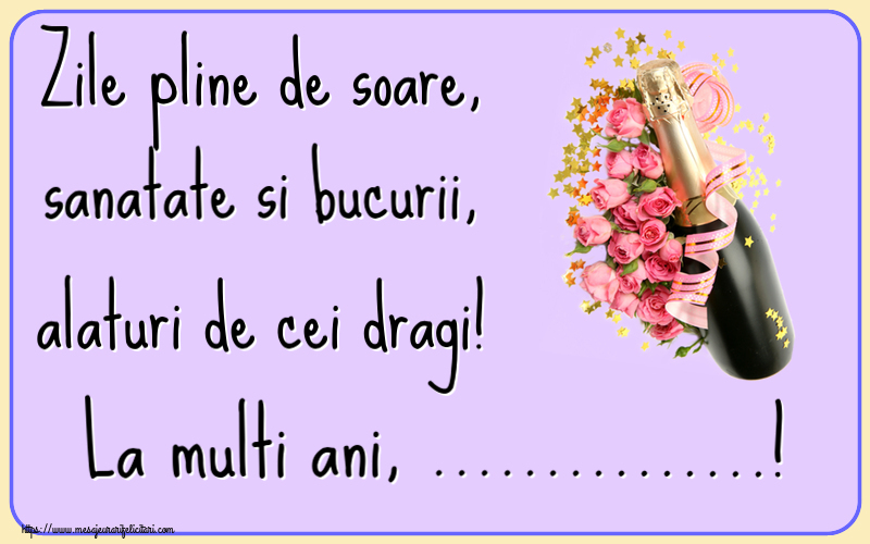 Felicitari personalizate de la multi ani - Zile pline de soare, sanatate si bucurii, alaturi de cei dragi! La multi ani, ...! ~ aranjament cu șampanie și flori