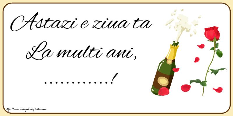 Felicitari personalizate de la multi ani - Flori & Sampanie | Astazi e ziua ta La multi ani, ...!