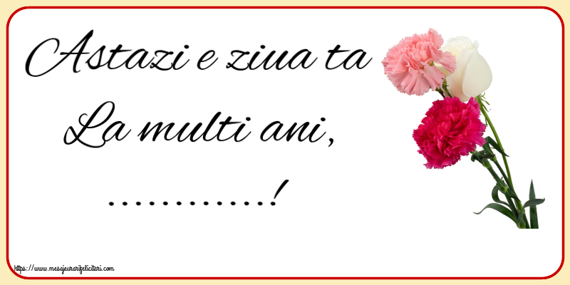 Felicitari personalizate de la multi ani - Astazi e ziua ta La multi ani, ...!
