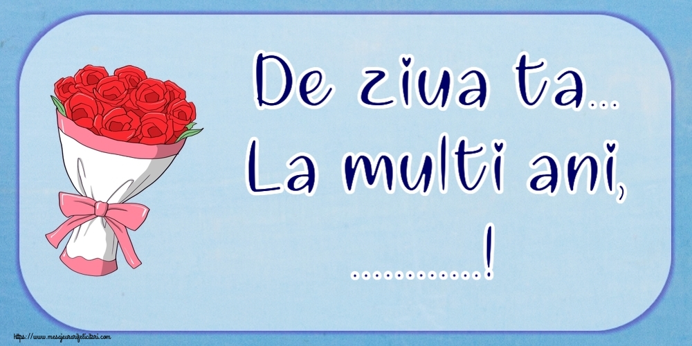 Felicitari personalizate de la multi ani - De ziua ta... La multi ani, ...!