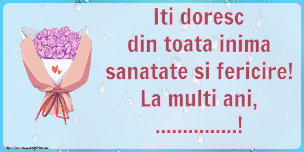 Felicitari personalizate de la multi ani - Iti doresc din toata inima sanatate si fericire! La multi ani, ...! ~ buchet de flori