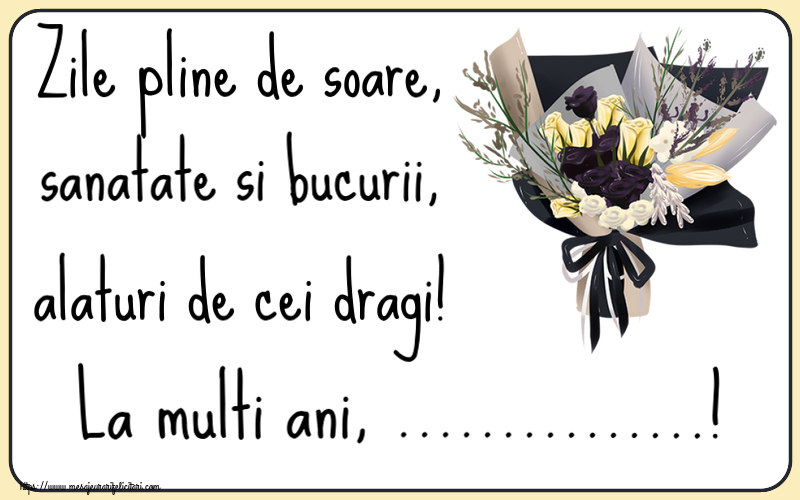 Felicitari personalizate de la multi ani - Zile pline de soare, sanatate si bucurii, alaturi de cei dragi! La multi ani, ...! ~ buchet de flori desenat