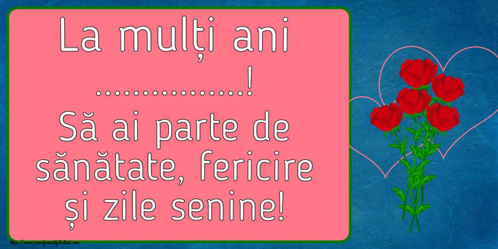 Felicitari personalizate de la multi ani - La mulți ani ...! Să ai parte de sănătate, fericire și zile senine!