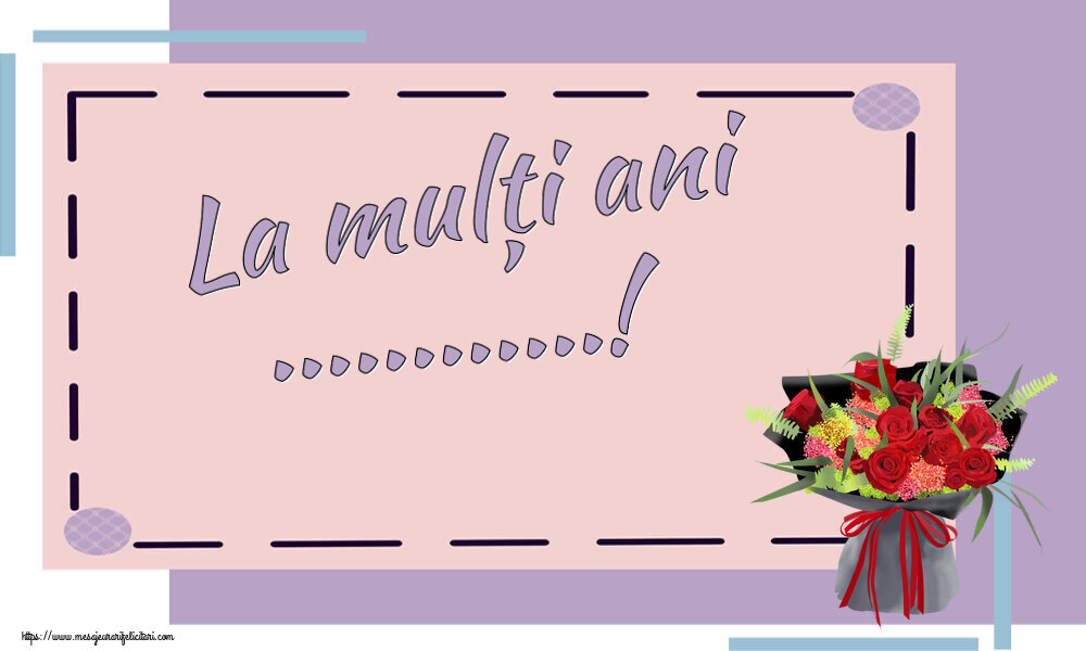 Felicitari personalizate de la multi ani - La mulți ani ...! ~ aranjament floral cu trandafiri