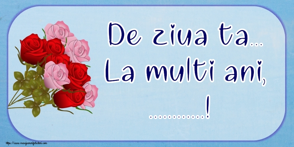 Felicitari personalizate de la multi ani - De ziua ta... La multi ani, ...!