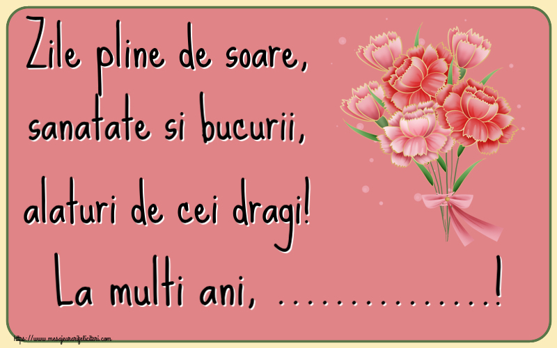 Felicitari personalizate de la multi ani - Zile pline de soare, sanatate si bucurii, alaturi de cei dragi! La multi ani, ...!