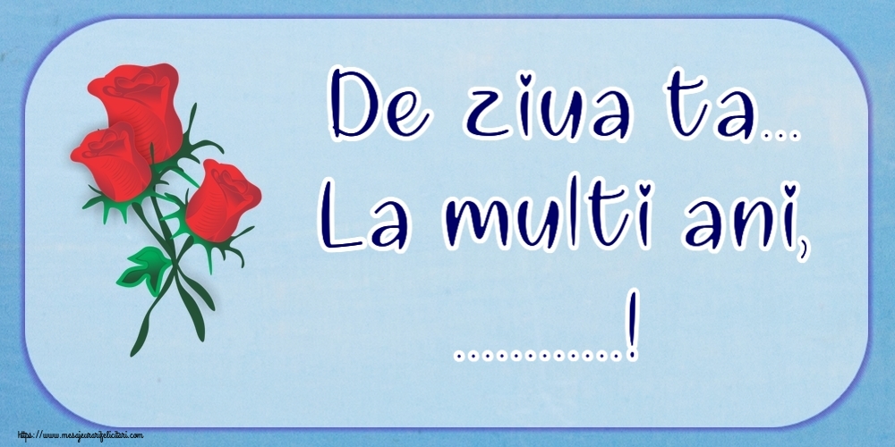 Felicitari personalizate de la multi ani - De ziua ta... La multi ani, ...!