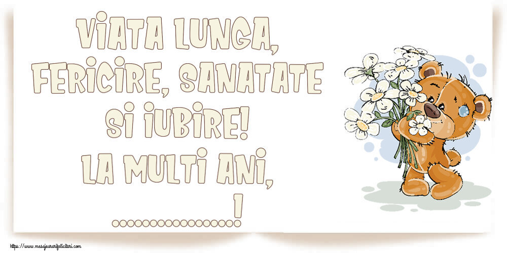 Felicitari personalizate de la multi ani - Viata lunga, fericire, sanatate si iubire! La Multi Ani, ...! ~ ursulet cu flori