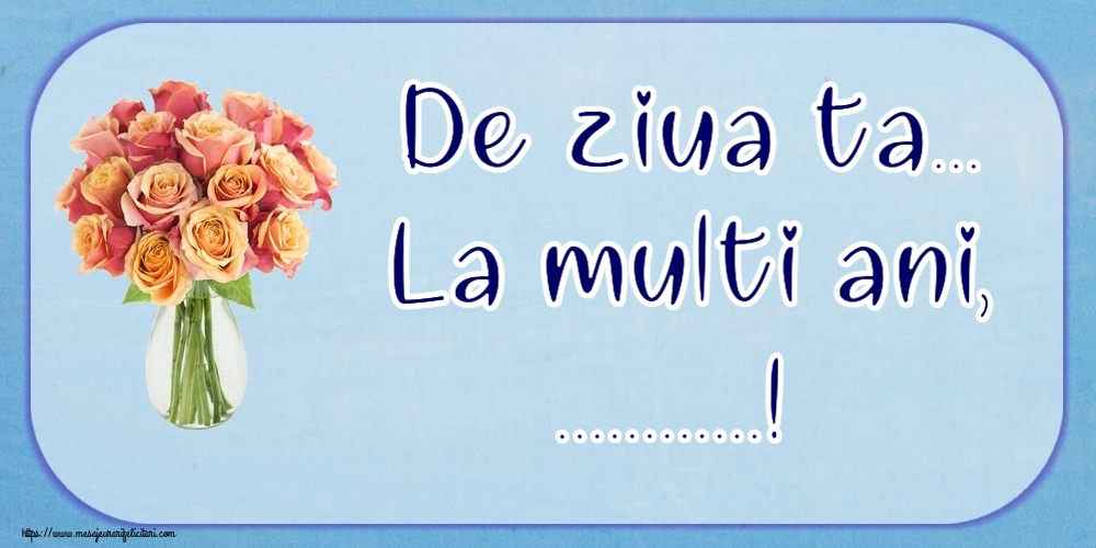 Felicitari personalizate de la multi ani - De ziua ta... La multi ani, ...!