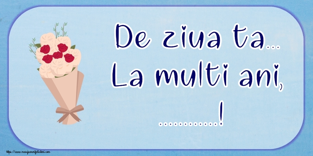 Felicitari personalizate de la multi ani - De ziua ta... La multi ani, ...!