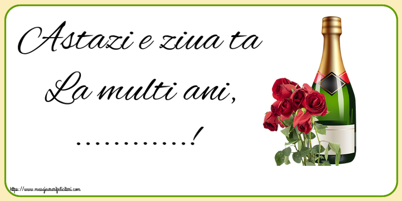 Felicitari personalizate de la multi ani - Flori & Sampanie | Astazi e ziua ta La multi ani, ...! ~ șampanie și trandafiri