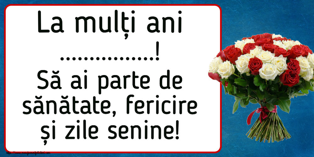 Felicitari personalizate de la multi ani - La mulți ani ...! Să ai parte de sănătate, fericire și zile senine!