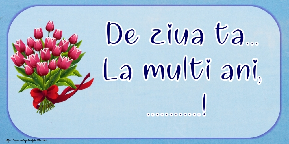 Felicitari personalizate de la multi ani - De ziua ta... La multi ani, ...!