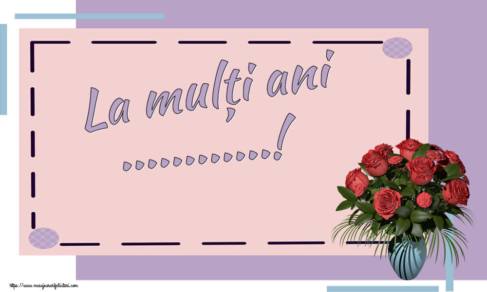 Felicitari personalizate de la multi ani - La mulți ani ...! ~ vaza cu trandafiri