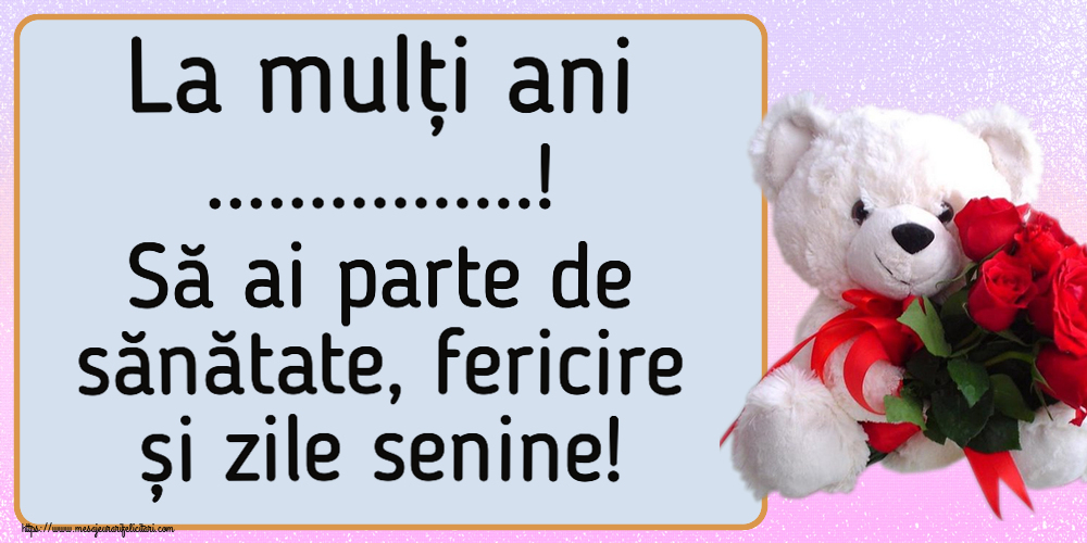 Felicitari personalizate de la multi ani - La mulți ani ...! Să ai parte de sănătate, fericire și zile senine! ~ ursulet alb cu trandafiri rosii