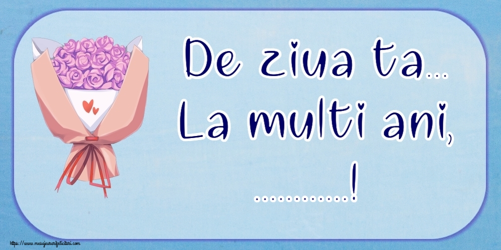 Felicitari personalizate de la multi ani - De ziua ta... La multi ani, ...!