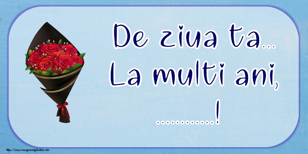 Felicitari personalizate de la multi ani - De ziua ta... La multi ani, ...!