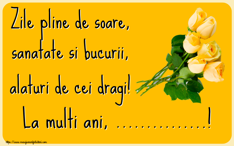 Felicitari personalizate de la multi ani - Zile pline de soare, sanatate si bucurii, alaturi de cei dragi! La multi ani, ...!