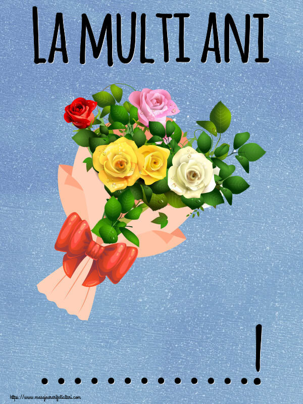 Felicitari personalizate de la multi ani - La multi ani ...! ~ buchet de trandafiri multicolor