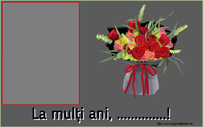 Felicitari personalizate de la multi ani - La mulți ani, ...! - Rama foto ~ aranjament floral cu trandafiri