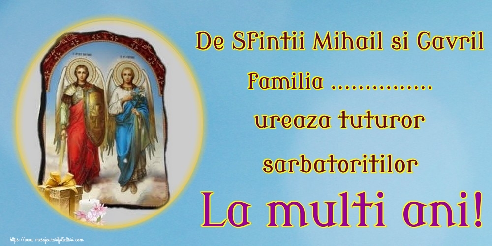Felicitari personalizate de Sfintii Mihail si Gavril - De Sfintii Mihail si Gavril familia ... ureaza tuturor sarbatoritilor La multi ani!
