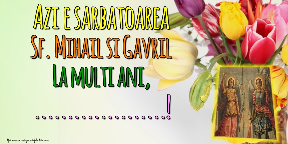 Felicitari personalizate de Sfintii Mihail si Gavril - Azi e sarbatoarea Sf. Mihail si Gavril La multi ani, ...!