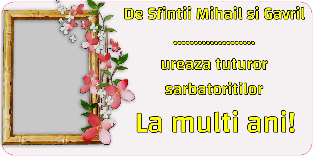Felicitari personalizate de Sfintii Mihail si Gavril - De Sfintii Mihail si Gavril ... ureaza tuturor sarbatoritilor La multi ani! - Rama foto