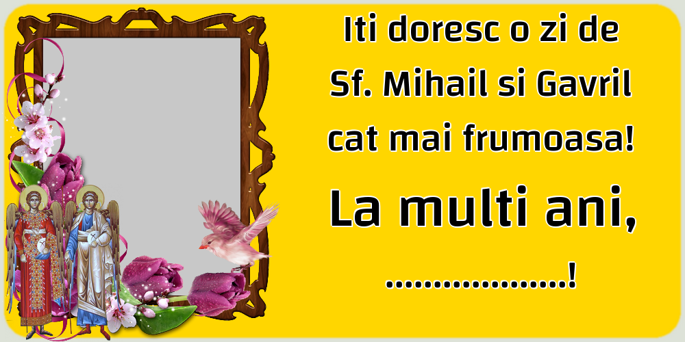 Felicitari personalizate de Sfintii Mihail si Gavril - Iti doresc o zi de Sf. Mihail si Gavril cat mai frumoasa! La multi ani, ...! - Rama foto