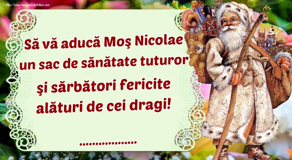 Felicitari personalizate de Mos Nicolae - Să vă aducă Moş Nicolae un sac de sănătate tuturor şi sărbători fericite alături de cei dragi! ...