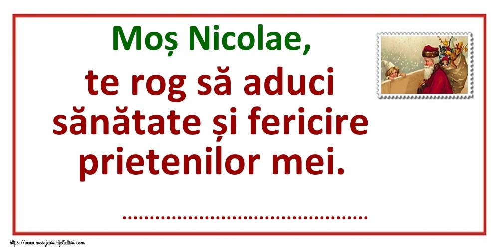 Felicitari personalizate de Mos Nicolae - Scrisoare petru Moș Nicolae: Moș Nicolae, te rog să aduci sănătate și fericire prietenilor mei. ...