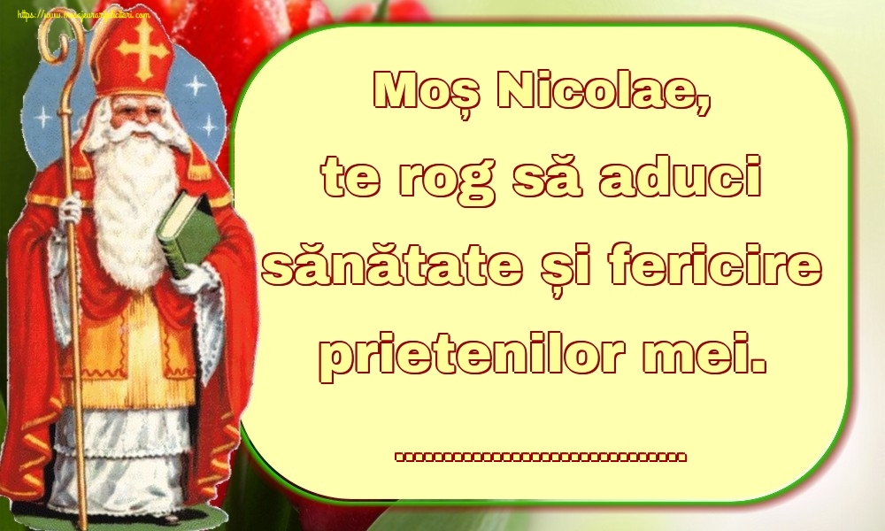 Felicitari personalizate de Mos Nicolae - Moș Nicolae, te rog să aduci sănătate și fericire prietenilor mei. ...