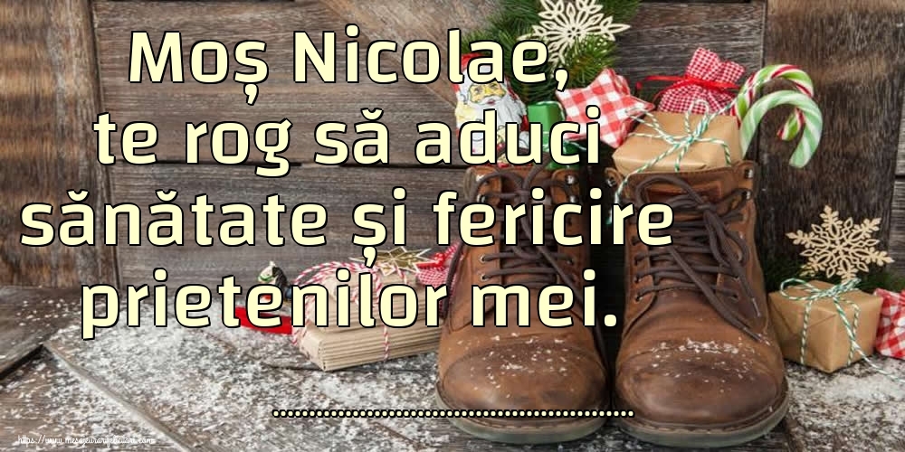 Felicitari personalizate de Mos Nicolae - Moș Nicolae, te rog să aduci sănătate și fericire prietenilor mei. ...