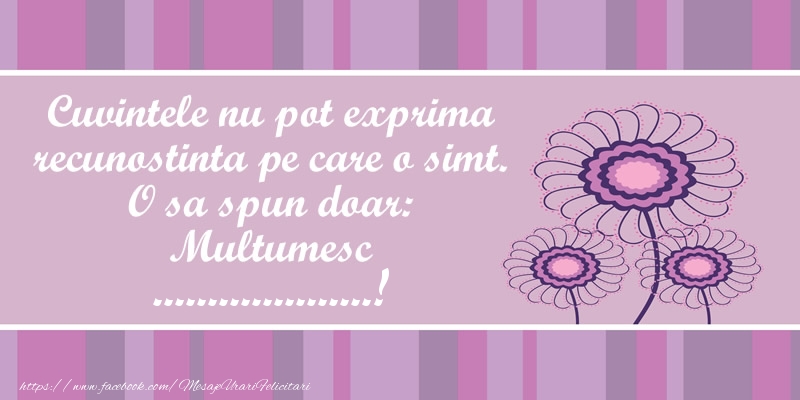 Felicitari personalizate de multumire - Cuvintele nu pot exprima recunostinta pe care o simt. O sa spun doar:  Multumesc ...!