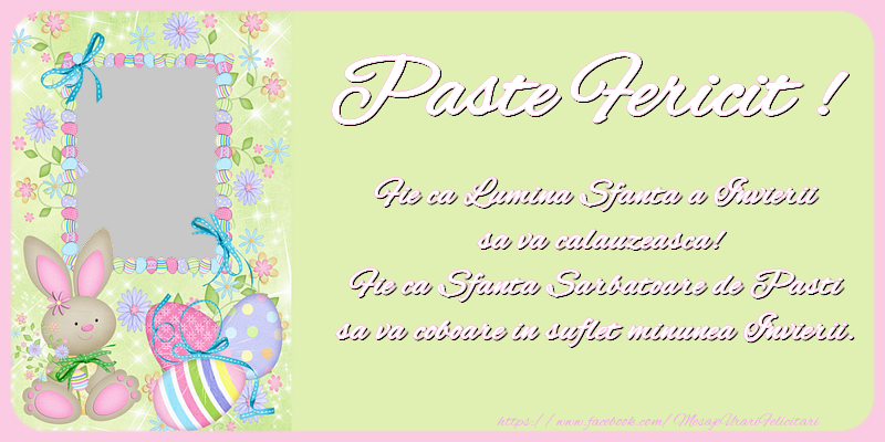 Felicitari personalizate de Paste - Paste fericit ! Fie ca Lumina Sfanta a Invierii  sa va calauzeasca!  Fie ca Sfanta Sarbatoare de Pasti  sa va coboare in suflet minunea Invierii.