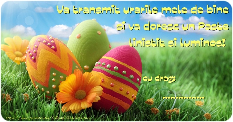 Felicitari personalizate de Paste - Vă transmit urările mele de bine şi vă doresc un Paşte liniştit şi luminos!  cu drag: ...