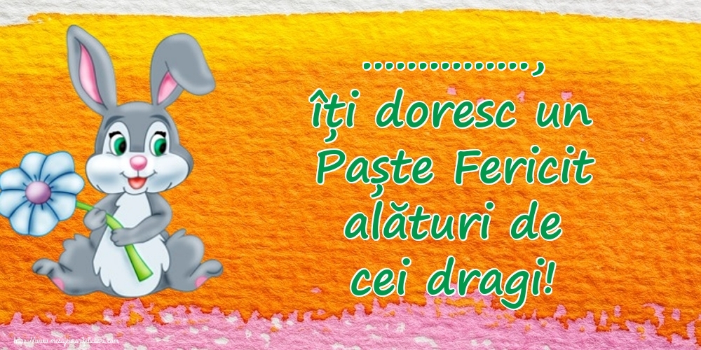 Felicitari personalizate de Paste - ..., îți doresc un Paște Fericit alături de cei dragi! - Fundal cu iepuraș de paște cu o floare in mână