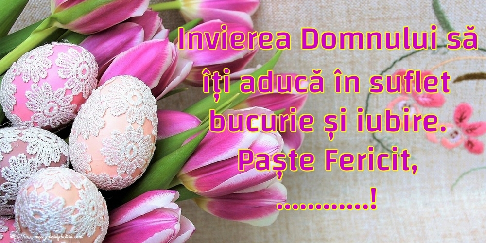 Felicitari personalizate de Paste - Invierea Domnului să îți aducă în suflet bucurie și iubire. Paște Fericit, ...!