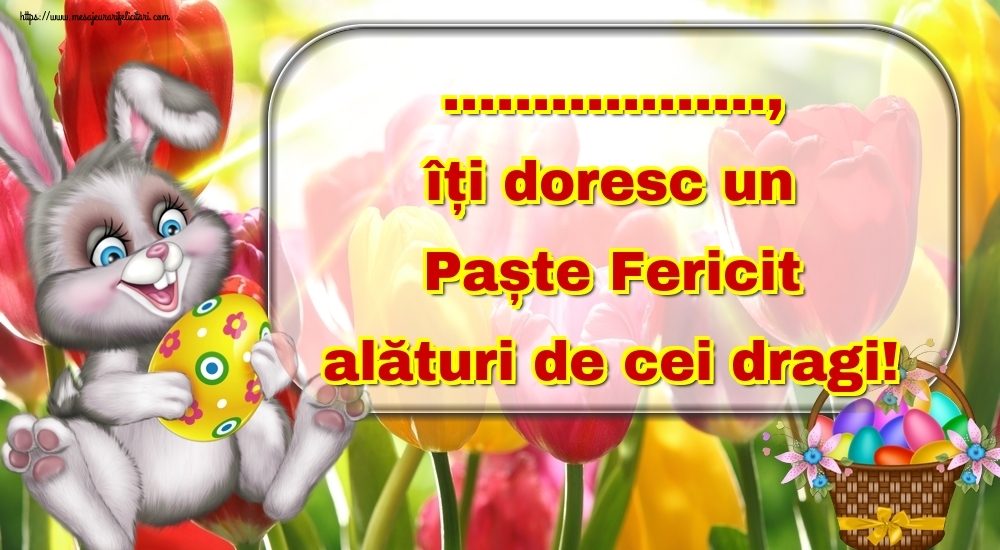 Felicitari personalizate de Paste - Iepuras & Oua | ..., îți doresc un Paște Fericit alături de cei dragi!