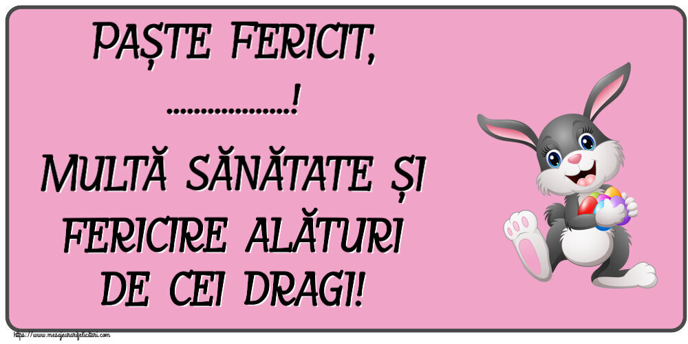 Felicitari personalizate de Paste - Paște Fericit, ...! Multă sănătate și fericire alături de cei dragi! ~ iepuras vesel cu oua colorate