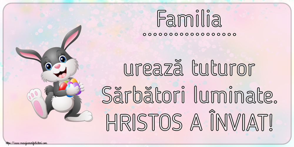 Felicitari personalizate de Paste - Familia ... urează tuturor Sărbători luminate. HRISTOS A ÎNVIAT! ~ iepuras vesel cu oua colorate
