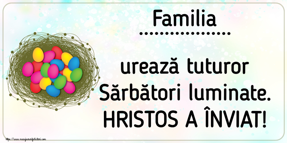 Felicitari personalizate de Paste - Familia ... urează tuturor Sărbători luminate. HRISTOS A ÎNVIAT! ~ ouă colorate în coș