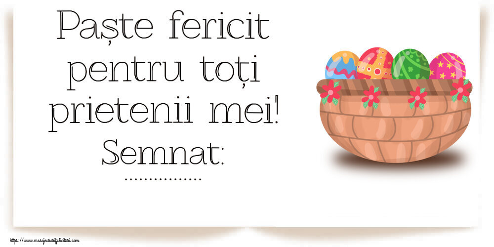 Felicitari personalizate de Paste - Ouă frumos decorate în coș cu flori: Paște fericit pentru toți prietenii mei! Semnat: ...
