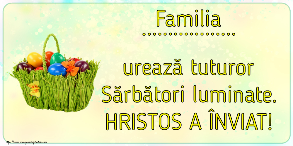 Felicitari personalizate de Paste - Familia ... urează tuturor Sărbători luminate. HRISTOS A ÎNVIAT!