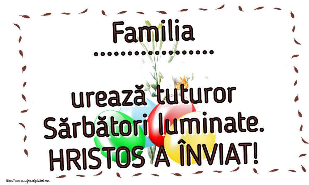 Felicitari personalizate de Paste - Familia ... urează tuturor Sărbători luminate. HRISTOS A ÎNVIAT! ~ ouă colorate și un crin