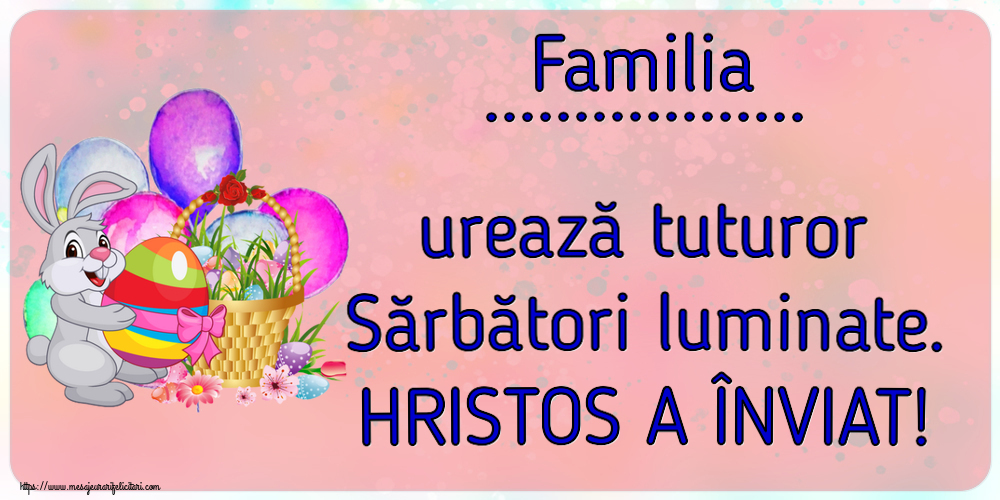Felicitari personalizate de Paste - Iepuras | Familia ... urează tuturor Sărbători luminate. HRISTOS A ÎNVIAT!