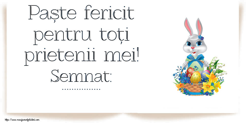 Felicitari personalizate de Paste - Paște fericit pentru toți prietenii mei! Semnat: ... ~ iepuraș dragălaș cu un coș de ouă și flori