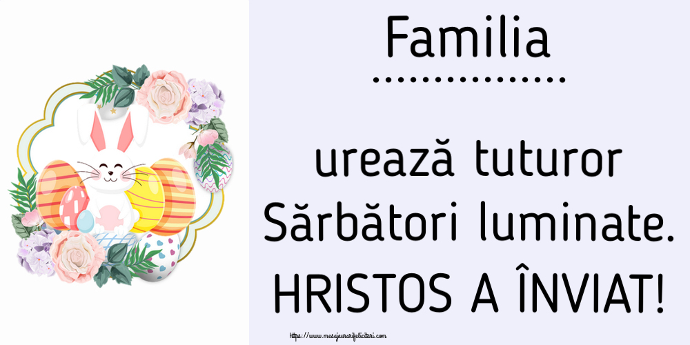 Felicitari personalizate de Paste - Familia ... urează tuturor Sărbători luminate. HRISTOS A ÎNVIAT! ~ aranjament cu iepuraș și ouă