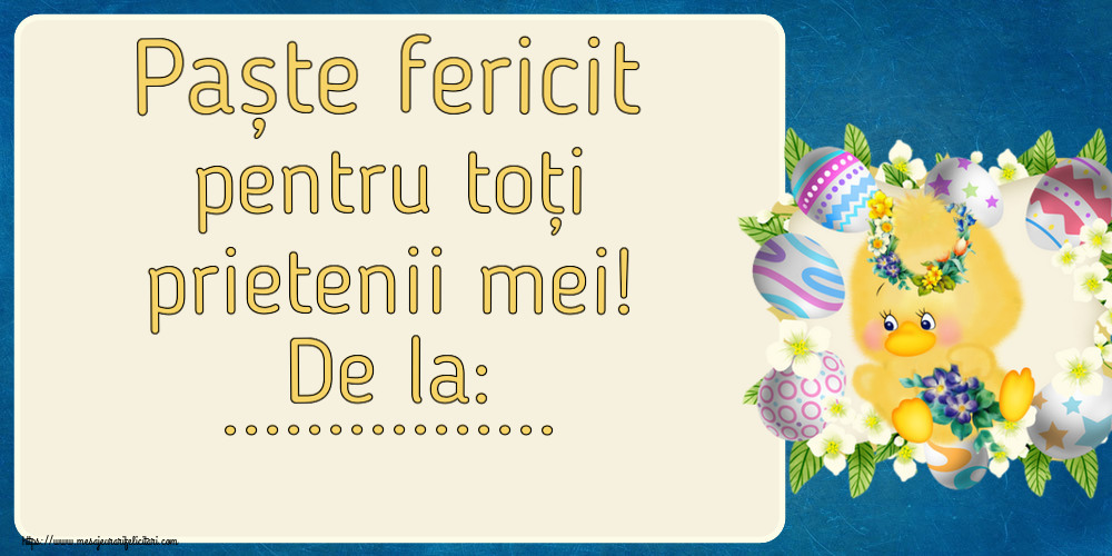 Felicitari personalizate de Paste - Paște fericit pentru toți prietenii mei! De la: ...